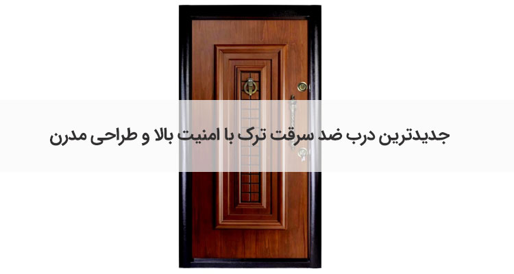 جدیدترین درب ضد سرقت ترک با امنیت بالا و طراحی مدرن